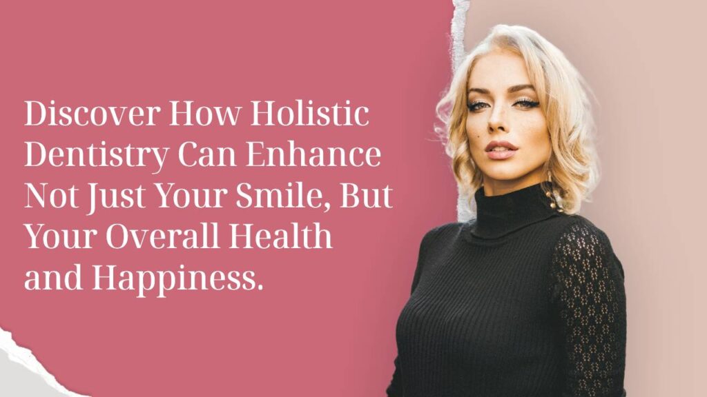 Discover How Holistic Dentistry Can Enhance Not Just Your Smile, But Your Overall Health and Happiness